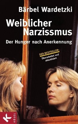 Wardetzki, Bärbel - Weiblicher Narzissmus: Der Hunger nach Annerkennung