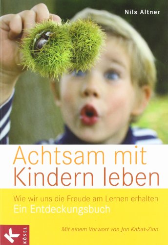  - Achtsam mit Kindern leben: Wie wir uns die Freude am Lernen erhalten. Ein Entdeckungsbuch  - Mit einem Vorwort von Jon Kabat-Zinn