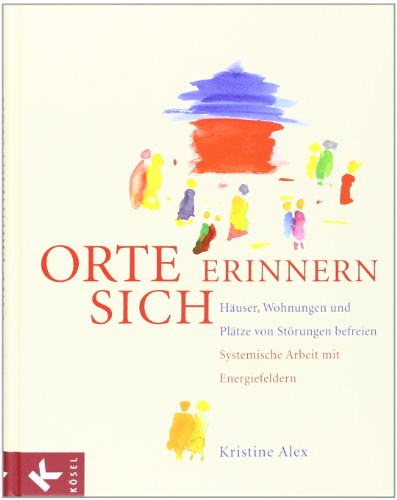 - Orte erinnern sich: Häuser, Wohnungen und Plätze von Störungen befreien - Systemische Arbeit mit Energiefeldern