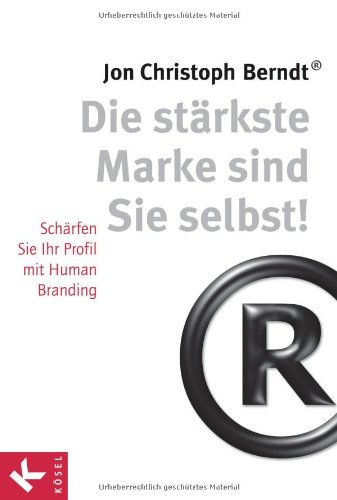 - Die stärkste Marke sind Sie selbst!: Schärfen Sie Ihr Profil mit Human Branding