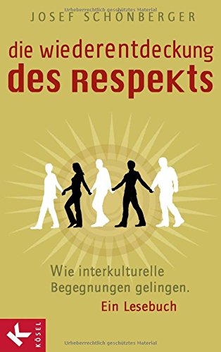 Schönberger, Josef - Die Wiederentdeckung des Respekts: Wie interkulturelle Begegnungen gelingen - Ein Lesebuch - Mit einem Nachwort des Dalai Lama