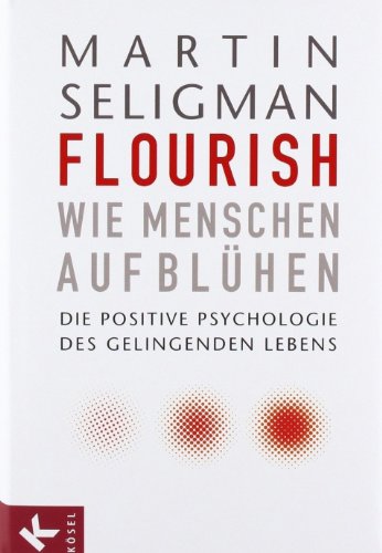 - Flourish - Wie Menschen aufblühen: Die Positive Psychologie des gelingenden Lebens
