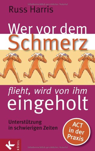 - Wer vor dem Schmerz flieht, wird von ihm eingeholt: Unterstützung in schwierigen Zeiten. ACT in der Praxis