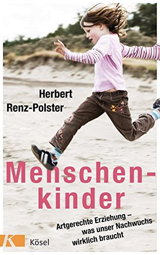- Menschenkinder: Artgerechte Erziehung – was unser Nachwuchs wirklich braucht