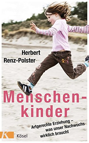  - Menschenkinder: Artgerechte Erziehung – was unser Nachwuchs wirklich braucht