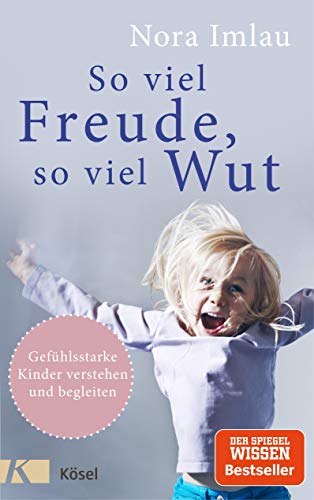 Imlau, Nora - So viel Freude, so viel Wut: Gefühlsstarke Kinder verstehen und begleiten - Mit Einschätzungsbogen