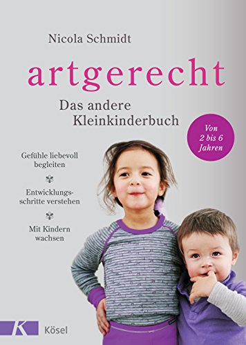 Schmidt, Nicola - artgerecht - Das andere Kleinkinderbuch: Gefühle liebevoll begleiten - Entwicklungsschritte verstehen - Mit Kindern wachsen. Von 2 bis 6 Jahren.