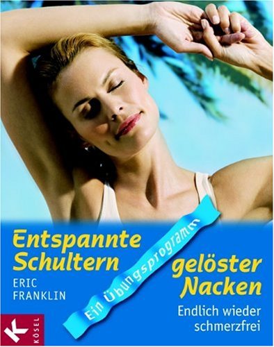 - Entspannte Schultern, gelöster Nacken: Endlich wieder schmerzfrei. Ein Übungsprogramm