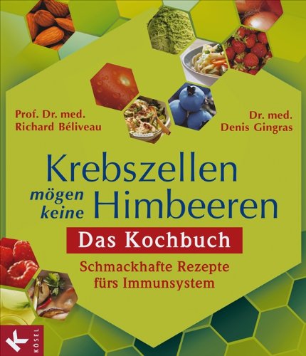 - Krebszellen mögen keine Himbeeren: Das Kochbuch: Schmackhafte Rezepte fürs Immunsystem