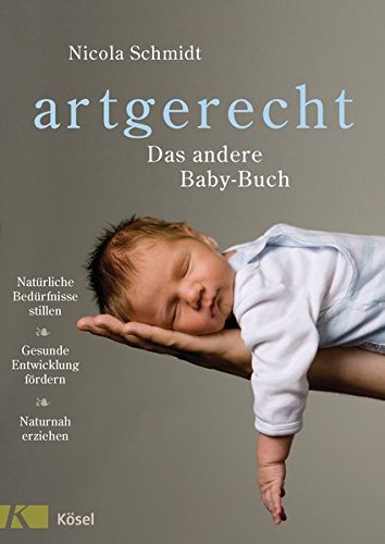  - artgerecht - Das andere Baby-Buch: Natürliche Bedürfnisse stillen. Gesunde Entwicklung fördern. Naturnah erziehen