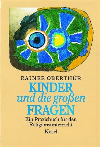  - Kinder und die großen Fragen. Ein Praxisbuch für den Religionsunterricht