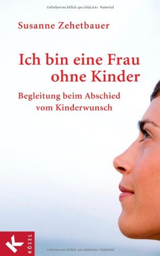  - Ich bin eine Frau ohne Kinder: Begleitung beim Abschied vom Kinderwunsch