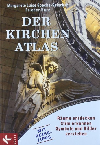  - Der Kirchen-Atlas: Räume entdecken - Stile erkennen - Symbole und Bilder verstehen - Mit Reise-Tipps