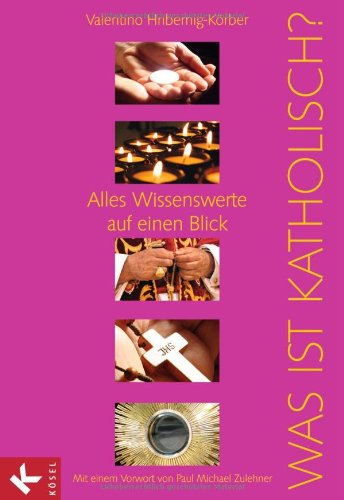 - Was ist katholisch?: Alles Wissenswerte auf einen Blick. - Mit einem Vorwort von Paul Michael Zulehner
