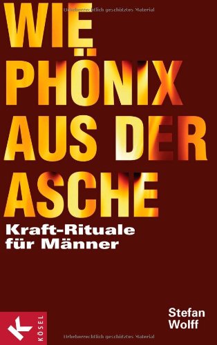  - Wie Phönix aus der Asche: Kraft-Rituale für Männer