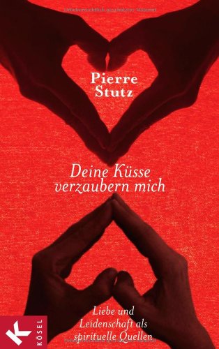 - Deine Küsse verzaubern mich: Liebe und Leidenschaft als spirituelle Quellen