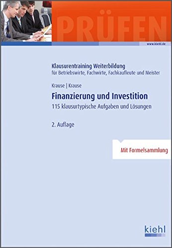 - Finanzierung und Investition: 115 klausurtypische Aufgaben und Lösungen. (Klausurentraining Weiterbildung - für Betriebswirte, Fachwirte, Fachkaufleute und Meister)