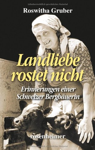 - Landliebe rostet nicht - Erinnerungen einer Schweizer Bergbäuerin