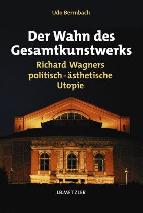 - Der Wahn des Gesamtkunstwerks: Richard Wagners politisch-ästhetische Utopie