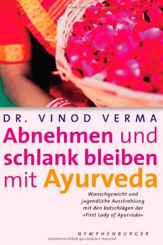  - Abnehmen und schlank bleiben mit Ayurveda: Wunschgewicht und jugendliche Ausstrahlung mit den Ratschlägen der First Lady of Ayurveda