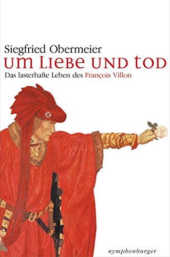 - Um Liebe und Tod: Das lasterhafte Leben des Francois Villon