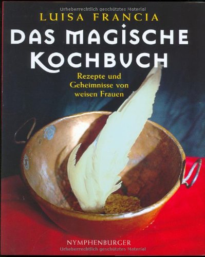 - Das magische Kochbuch: Rezepte zum Verzaubern und andere Geheimnisse von weisen Frauen