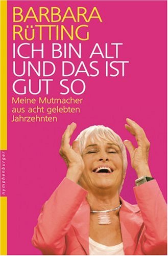- Ich bin alt und das ist gut so: Meine Mutmacher aus acht gelebten Jahrzehnten
