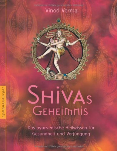  - Shivas Geheimnis: Das ayurvedische Heilwissen für Gesundheit und Verjüngung