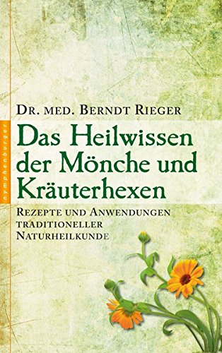  - Heilwissen der Mönche und Kräuterhexen: Rezepte und Anwendungen traditioneller Naturheilkunde