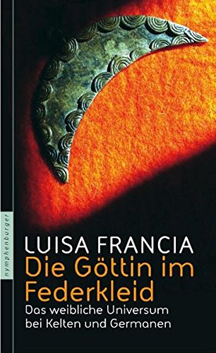  - Die Göttin im Federkleid: Das weibliche Universum bei Kelten und Germanen