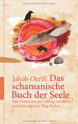  - Das schamanische Buch der Seele: Mit Vertrauen den Alltag meistern und den eigenen Weg finden