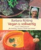 Rütting, Barbara - Essen wir uns gesund!: Mit vielen köstlichen Rezepten aus 30 Jahren Vollwert-Ernährung: Mit vielen köstlichen Rezepten aus 30 Jahren Vollwert-Erfahrung