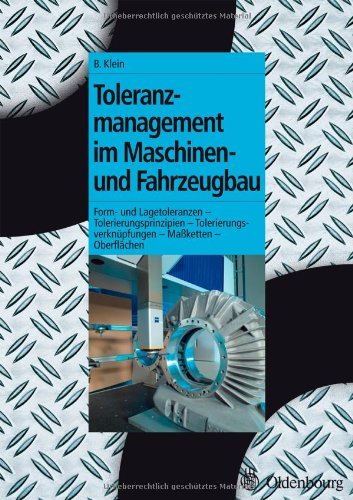 - Toleranzmanagement im Maschinen- und Fahrzeugbau: Form- u. Lagetoleranzen - Tolerierungsprinzipien - Tolerierungsverknüpfungen - Maßketten - Oberflächen