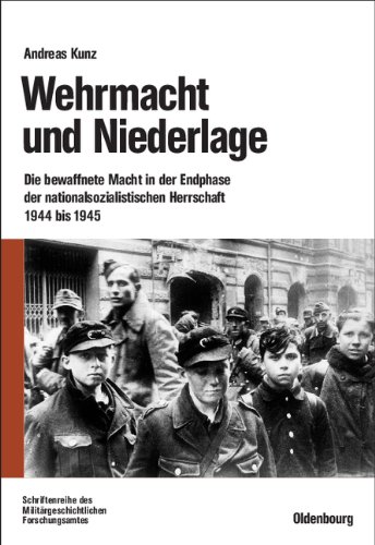 Kunz, Andreas - Wehrmacht und Niederlage: Die bewaffnete Macht in der Endphase der nationalsozialistischen Herrschaft 1944 bis 1945