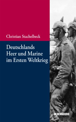  - Deutschlands Heer und Marine im Ersten Weltkrieg