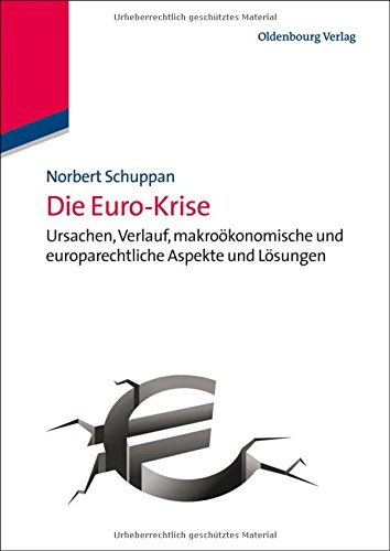 - Die Euro- Krise: Ursachen, Verlauf, makroökonomische und europarechtliche Aspekte und Lösungen