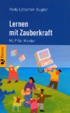  - NLP macht Kinder stark: Magische Tricks bei Ängsten, Mobbing und Schulproblemen