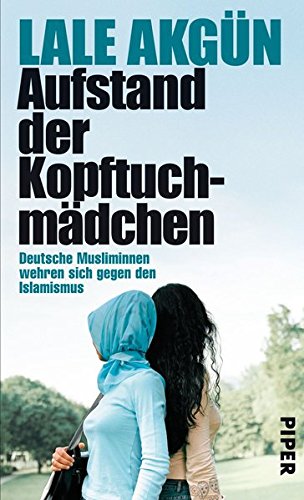 - Aufstand der Kopftuchmädchen: Deutsche Musliminnen wehren sich gegen den Islamismus