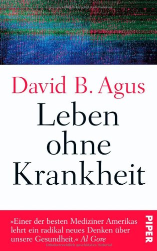  - Leben ohne Krankheit: »Einer der besten Mediziner Amerikas lehrt ein radikal neues Denken über unsere Gesundheit.« Al Gore