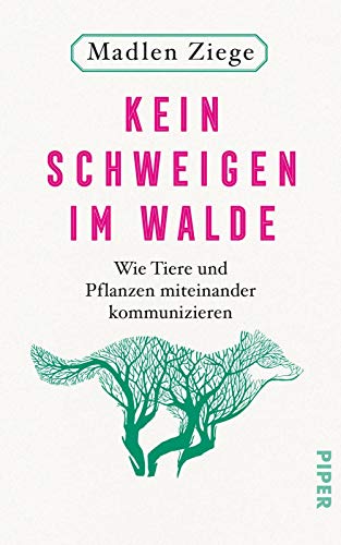 Ziege, Madlen - Kein Schweigen im Walde: Wie Tiere und Pflanzen miteinander kommunizieren