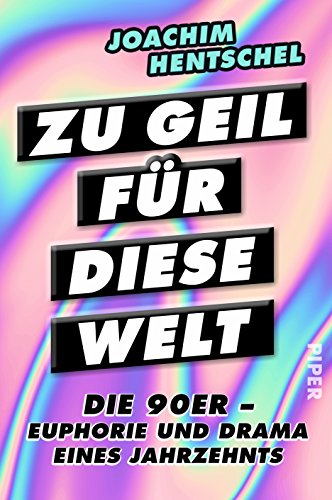 - Zu geil für diese Welt: Die 90er - Euphorie und Drama eines Jahrzehnts