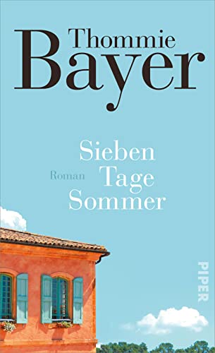 Bayer, Thommie - Sieben Tage Sommer: Roman | Eine geheimnisvolle Einladung nach Südfrankreich