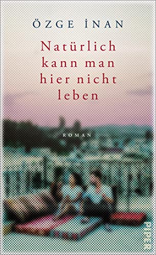 İnan, Özge - Natürlich kann man hier nicht leben: Roman | »Ein ergreifender Roman« Spiegel online