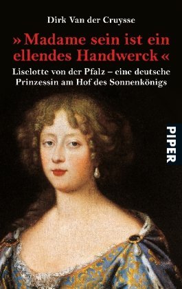 Van der Cruysse , Dirk - Madame sein ist ein ellendes Handwerck'. Lieselotte von der Pfalz - eine deutsche Prinzessin am Hof des Sonnenkoenigs