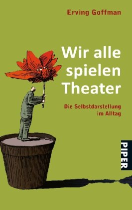  - Wir alle spielen Theater: Die Selbstdarstellung im Alltag