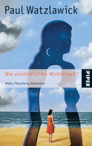 Watzlawick, Paul - Wie wirklich ist die Wirklichkeit?: Wahn, Täuschung, Verstehen