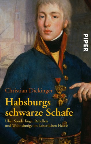  - Habsburgs schwarze Schafe: Über Sonderlinge, Rebellen und Wahnsinnige im kaiserlichen Hause