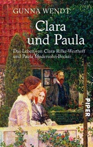  - Clara und Paula: Das Leben von Clara Rilke-Westhoff und Paula Modersohn-Becker