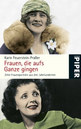  - Frauen, die aufs Ganze gingen: Zehn Frauenporträts aus drei Jahrhunderten