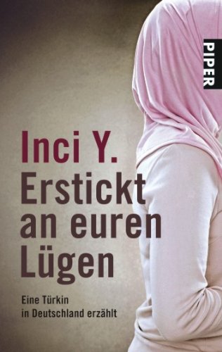 - Erstickt an euren Lügen: Eine Türkin in Deutschland erzählt